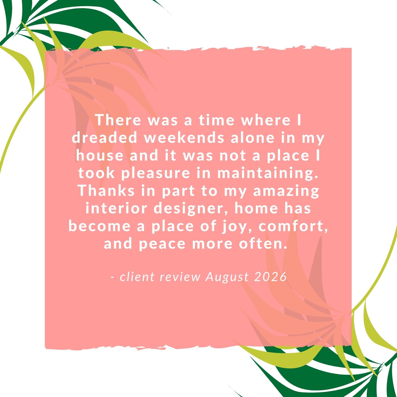 There was a time where I dreaded weekends alone in my house and it was not a place I took pleasure in maintaining. Thanks in part to my amazing interior designer, home has become a place of joy, comfort, and peace more often. client review August 2026